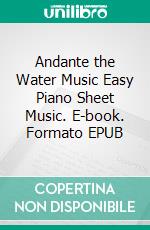 Andante the Water Music Easy Piano Sheet Music. E-book. Formato EPUB ebook di Silvertonalities