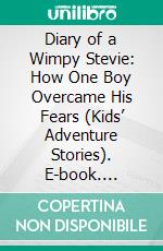 Diary of a Wimpy Stevie: How One Boy Overcame His Fears (Kids’ Adventure Stories). E-book. Formato EPUB ebook di Jeff Child