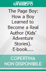 The Page Boy: How a Boy Learned to Become a Real Author (Kids’ Adventure Stories). E-book. Formato EPUB ebook di Jeff Child