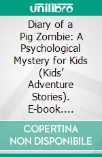 Diary of a Pig Zombie: A Psychological Mystery for Kids (Kids’ Adventure Stories). E-book. Formato EPUB ebook di Jeff Child