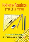 Patente Nautica entro le 12 miglia - 50 esercizi di carteggioper la preparazione alla prova d'esame 2019. E-book. Formato EPUB ebook di Stefano Pollastri