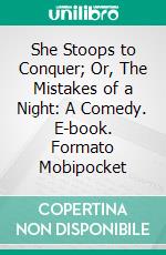 She Stoops to Conquer; Or, The Mistakes of a Night: A Comedy. E-book. Formato Mobipocket ebook di Oliver Goldsmith