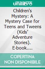 Children's Mystery: A Mystery Case for Teens and Tweens (Kids’ Adventure Stories). E-book. Formato EPUB ebook