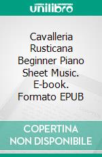 Cavalleria Rusticana Beginner Piano Sheet Music. E-book. Formato EPUB ebook di Silvertonalities