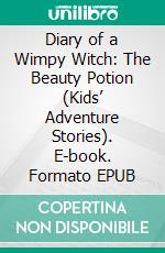 Diary of a Wimpy Witch: The Beauty Potion (Kids’ Adventure Stories). E-book. Formato EPUB ebook di Jeff Child