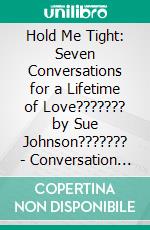 Hold Me Tight: Seven Conversations for a Lifetime of Love??????? by Sue Johnson??????? - Conversation Starters. E-book. Formato EPUB ebook