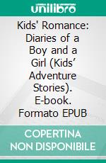 Kids' Romance: Diaries of a Boy and a Girl (Kids’ Adventure Stories). E-book. Formato EPUB ebook di Jeff Child