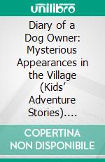 Diary of a Dog Owner: Mysterious Appearances in the Village (Kids’ Adventure Stories). E-book. Formato EPUB ebook di Jeff Child