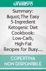 Summary: &quot;The Easy 5-Ingredient Ketogenic Diet Cookbook: Low-Carb, High-Fat Recipes for Busy People on the Keto Diet&quot; by Jen Fisch - Discussion Prompts. E-book. Formato EPUB ebook