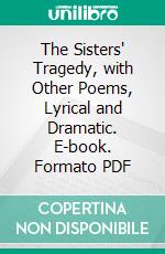 The Sisters' Tragedy, with Other Poems, Lyrical and Dramatic. E-book. Formato Mobipocket ebook di Thomas Bailey Aldrich