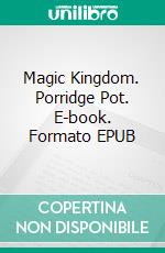Magic Kingdom. Porridge Pot. E-book. Formato Mobipocket ebook