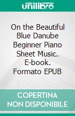 On the Beautiful Blue Danube Beginner Piano Sheet Music. E-book. Formato EPUB ebook di Silvertonalities