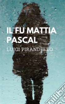 Il fu Mattia Pascal. E-book. Formato PDF ebook di Luigi Pirandello