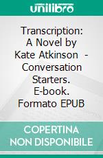 Transcription: A Novel by Kate Atkinson  | Conversation Starters. E-book. Formato EPUB ebook di dailyBooks