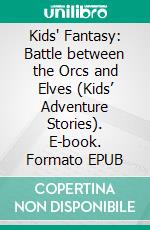 Kids' Fantasy: Battle between the Orcs and Elves (Kids’ Adventure Stories). E-book. Formato EPUB ebook di Jeff Child