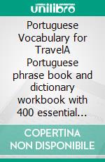 Portuguese Vocabulary for TravelA Portuguese phrase book and dictionary workbook with 400 essential words and phrases in Portuguese for beginners. E-book. Formato Mobipocket ebook di Mobile Library