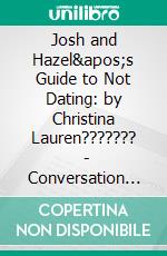 Josh and Hazel's Guide to Not Dating: by Christina Lauren???????  | Conversation Starters. E-book. Formato EPUB ebook di dailyBooks