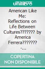 American Like Me: Reflections on Life Between Cultures??????? by America Ferrera???????  - Conversation Starters. E-book. Formato EPUB ebook