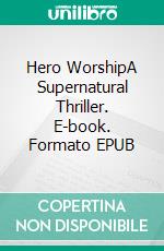 Hero WorshipA Supernatural Thriller. E-book. Formato EPUB ebook