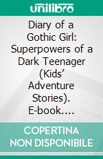 Diary of a Gothic Girl: Superpowers of a Dark Teenager (Kids’ Adventure Stories). E-book. Formato EPUB ebook di Jeff Child