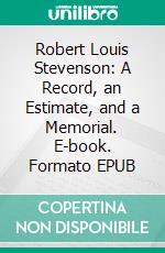 Robert Louis Stevenson: A Record, an Estimate, and a Memorial. E-book. Formato Mobipocket ebook di Alexander H. Japp