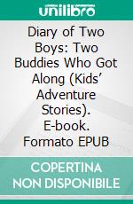 Diary of Two Boys: Two Buddies Who Got Along (Kids’ Adventure Stories). E-book. Formato EPUB ebook di Jeff Child