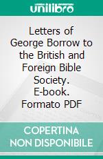 Letters of George Borrow to the British and Foreign Bible Society. E-book. Formato EPUB ebook di George Borrow