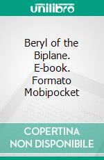 Beryl of the Biplane. E-book. Formato Mobipocket ebook di William Le Queux