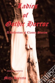 Ladies of Gothic Horror(A Collection of Classic Stories). E-book. Formato EPUB ebook di Mitzi Szereto