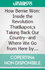 How Bernie Won: Inside the Revolution That's Taking Back Our Country--and Where We Go from Here by  Jeff Weaver??????? | Conversation Starters. E-book. Formato EPUB ebook di dailyBooks