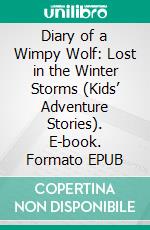 Diary of a Wimpy Wolf: Lost in the Winter Storms (Kids’ Adventure Stories). E-book. Formato EPUB ebook