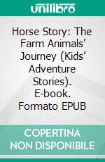 Horse Story: The Farm Animals’ Journey (Kids’ Adventure Stories). E-book. Formato EPUB ebook di Jeff Child