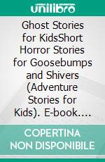 Ghost Stories for KidsShort Horror Stories for Goosebumps and Shivers (Adventure Stories for Kids). E-book. Formato EPUB ebook