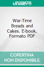 War-Time Breads and Cakes. E-book. Formato EPUB ebook