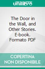 The Door in the Wall, and Other Stories. E-book. Formato PDF ebook di H. G. Wells