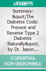 Summary: &quot;The Diabetes Code: Prevent and Reverse Type 2 Diabetes Naturally&quot; by Dr. Jason Fung - Discussion Prompts. E-book. Formato EPUB ebook