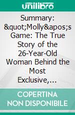 Summary: &quot;Molly&apos;s Game: The True Story of the 26-Year-Old Woman Behind the Most Exclusive, High-Stakes Underground Poker Game in the World&quot; by Molly Bloom - Discussion Prompts. E-book. Formato EPUB ebook