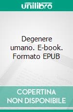 Degenere umano. E-book. Formato EPUB ebook
