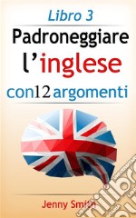 Padroneggiare l’inglese con 12 argomenti: Libro 3: 182 parole e frasi di livello intermedio con spiegazione. E-book. Formato EPUB ebook