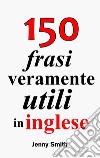 150 frasi veramente utili in inglese. E-book. Formato EPUB ebook di Jenny Smith