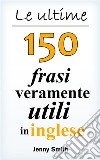 Le ultime 150 frasi veramente utili in inglese. E-book. Formato EPUB ebook