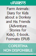 Farm Animals: Diary for Kids about a Donkey and His Friends (Adventure Stories for Kids). E-book. Formato EPUB ebook di Jeff Child