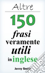 Altre 150 frasi veramente utili in inglese . E-book. Formato EPUB ebook