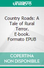 Country Roads: A Tale of Rural Terror. E-book. Formato EPUB ebook di Wayne Kyle Spitzer