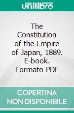 The Constitution of the Empire of Japan, 1889. E-book. Formato PDF ebook