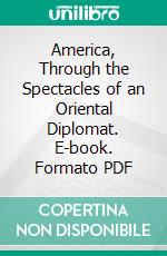 America, Through the Spectacles of an Oriental Diplomat. E-book. Formato PDF