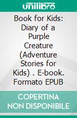 Book for Kids: Diary of a Purple Creature (Adventure Stories for Kids) . E-book. Formato EPUB ebook di Jeff Child