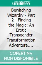 Bewitching Wizardry - Part 2 - Finding the Magic: An Erotic Transgender Transformation Adventure. E-book. Formato EPUB ebook