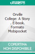 Orville College: A Story . E-book. Formato Mobipocket ebook di Mrs. Henry Wood