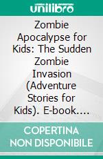 Zombie Apocalypse for Kids: The Sudden Zombie Invasion (Adventure Stories for Kids). E-book. Formato EPUB ebook